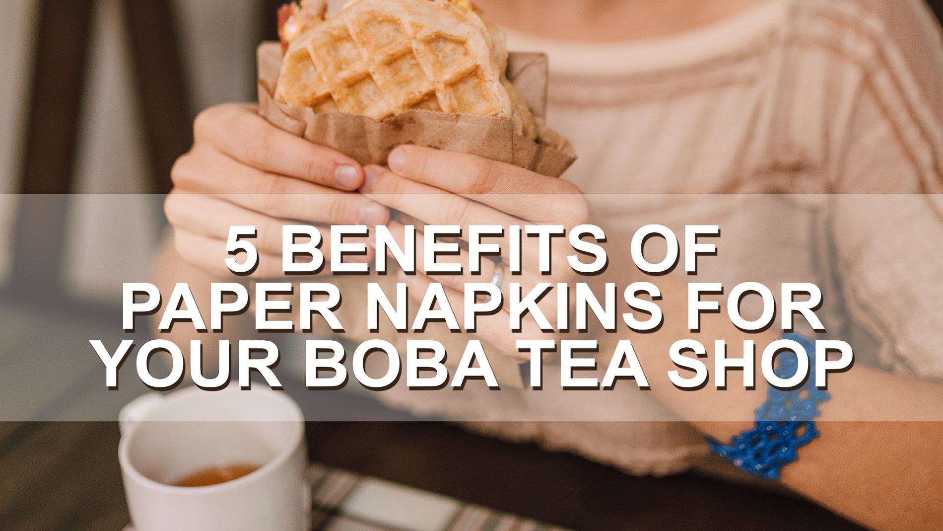 5 Benefits of Paper Napkins For Your Boba Tea Shop