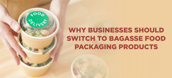 Why Businesses Should Switch to Bagasse Food Packaging Products