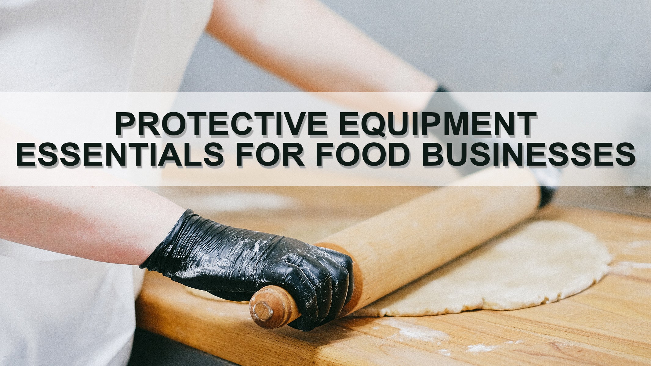 Protective Equipment Essentials for Food Businesses