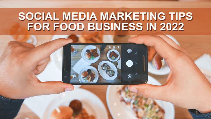 Social Media Marketing Tips for Food Businesses in 2022